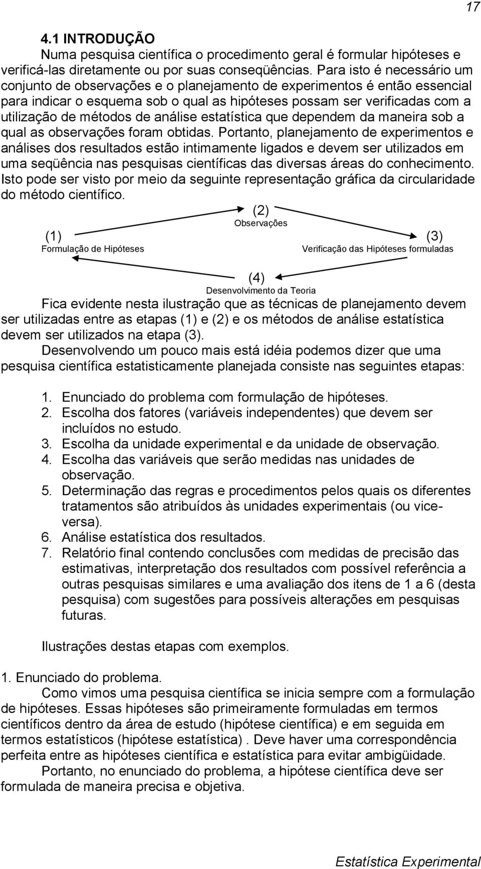 obtdas Portanto, planejamento de expermentos e análses dos resultados estão ntmamente lgados e devem ser utlzados em uma seqüênca nas pesqusas centífcas das dversas áreas do conhecmento Isto pode ser