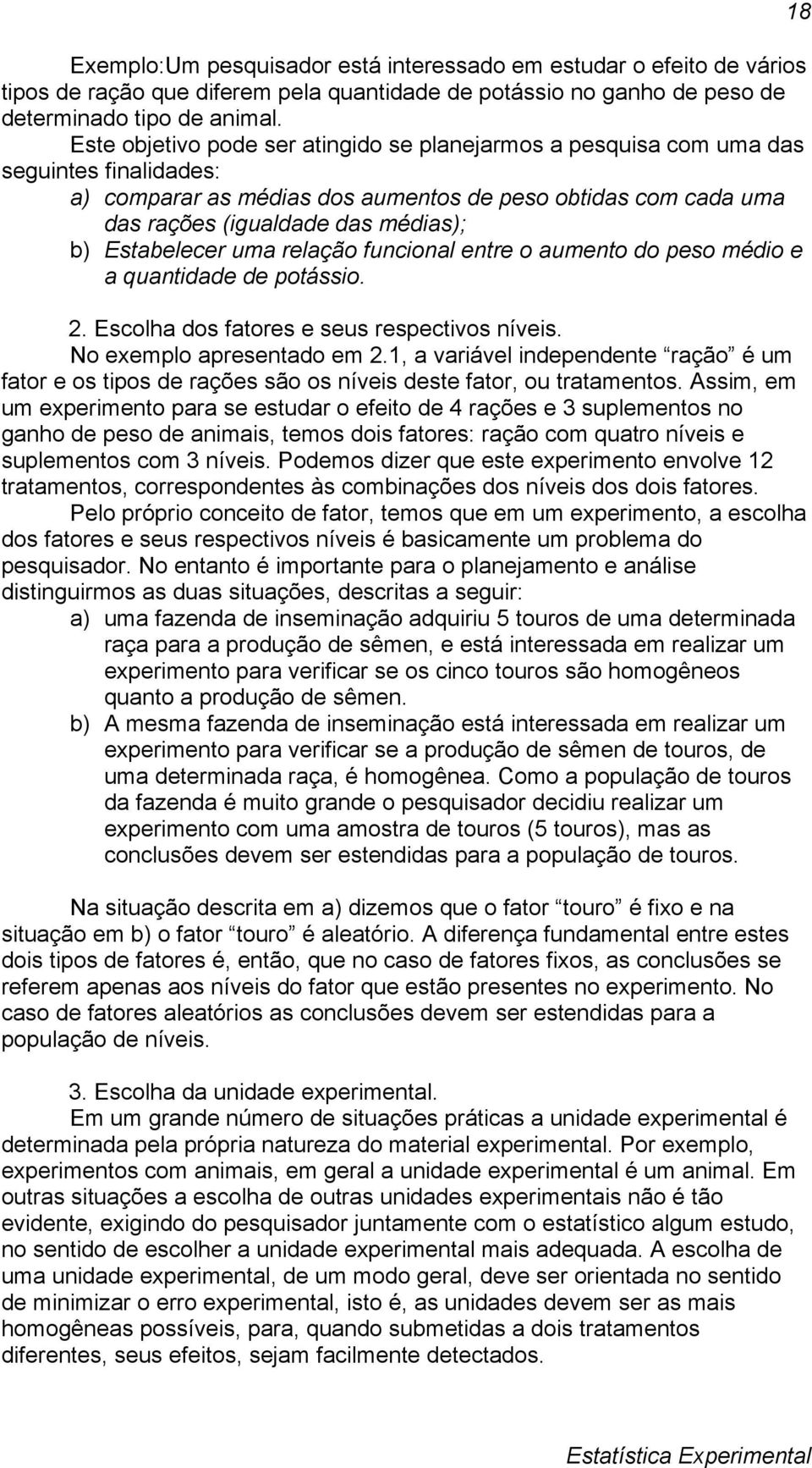 aumento do peso médo e a quantdade de potásso Escolha dos fatores e seus respectvos níves No exemplo apresentado em, a varável ndependente ração é um fator e os tpos de rações são os níves deste