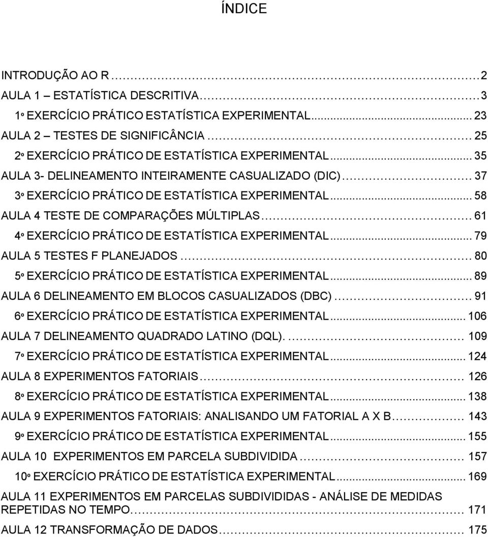 TESTES F PLANEJADOS 80 5º EXERCÍCIO PRÁTICO DE ESTATÍSTICA EXPERIMENTAL 89 AULA 6 DELINEAMENTO EM BLOCOS CASUALIZADOS (DBC) 9 6º EXERCÍCIO PRÁTICO DE ESTATÍSTICA EXPERIMENTAL 06 AULA 7 DELINEAMENTO