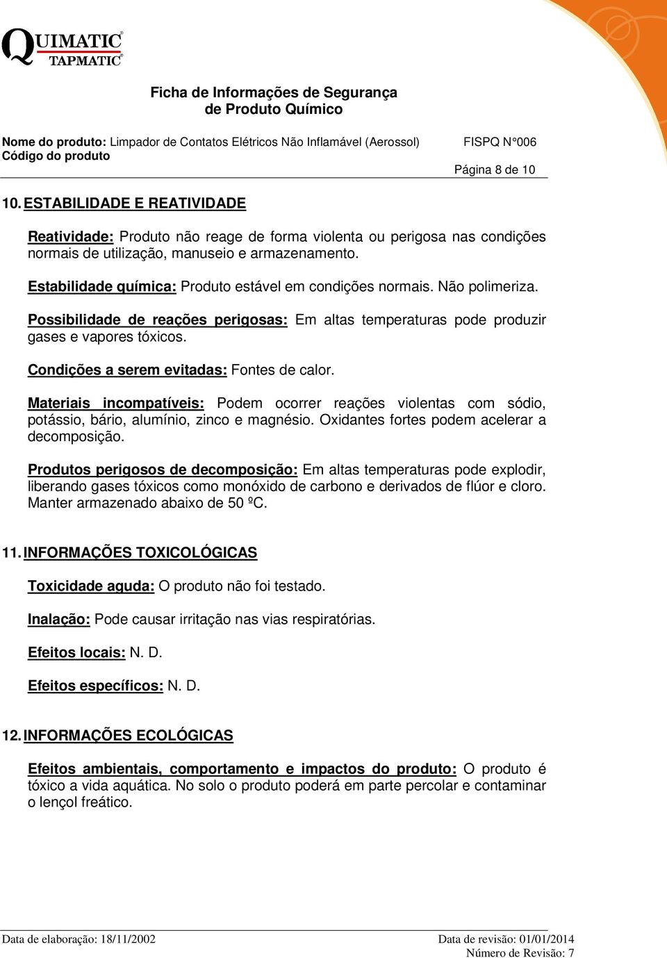 Condições a serem evitadas: Fontes de calor. Materiais incompatíveis: Podem ocorrer reações violentas com sódio, potássio, bário, alumínio, zinco e magnésio.