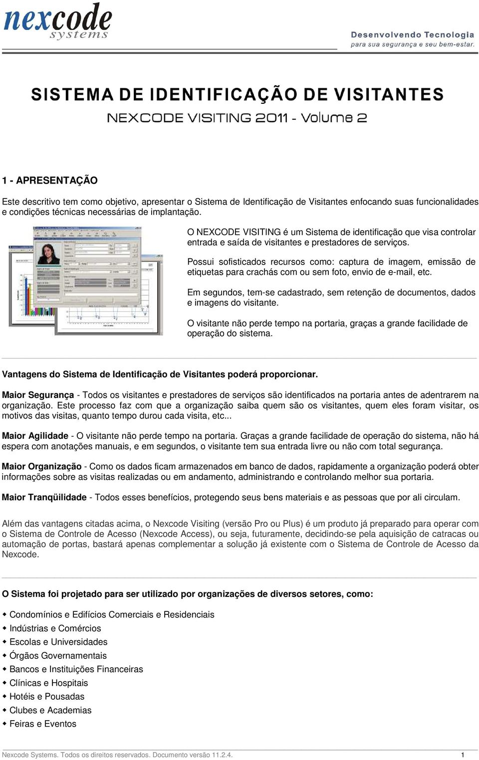 Possui sofisticados recursos como: captura de imagem, emissão de etiquetas para crachás com ou sem foto, envio de e-mail, etc.