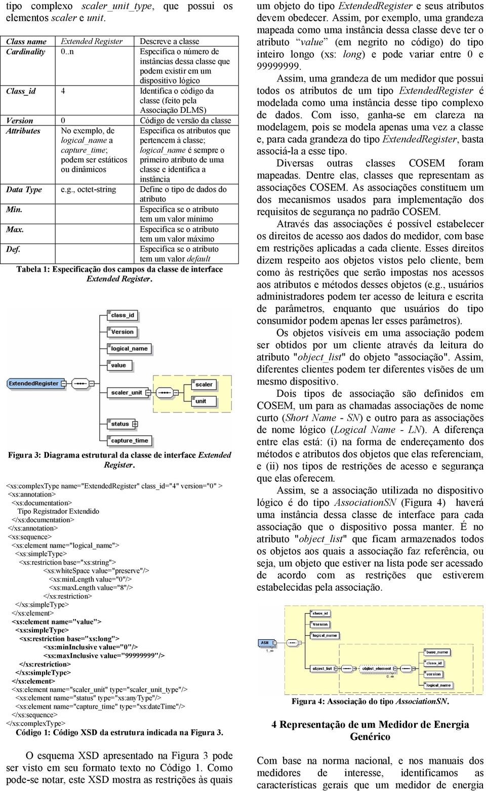 Attributes No exemplo, de logical_name a capture_time; podem ser estáticos ou dinâmicos Especifica os atributos que pertencem à classe; logical_name é sempre o primeiro atributo de uma classe e