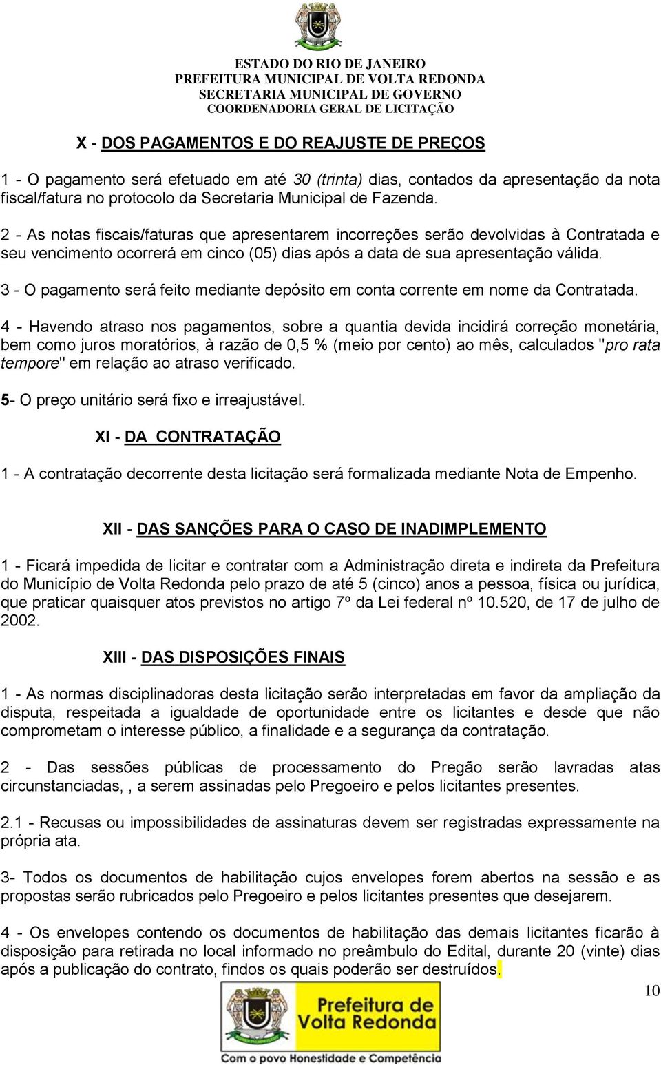 3 - O pagamento será feito mediante depósito em conta corrente em nome da Contratada.