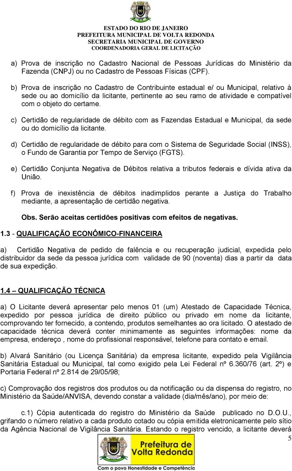 c) Certidão de regularidade de débito com as Fazendas Estadual e Municipal, da sede ou do domicílio da licitante.