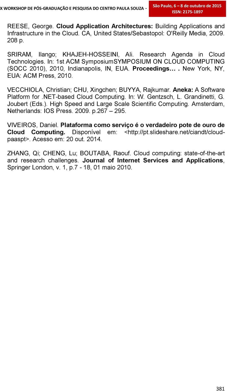 VECCHIOLA, Christian; CHU, Xingchen; BUYYA, Rajkumar. Aneka: A Software Platform for.net-based Cloud Computing. In: W. Gentzsch, L. Grandinetti, G. Joubert (Eds.).