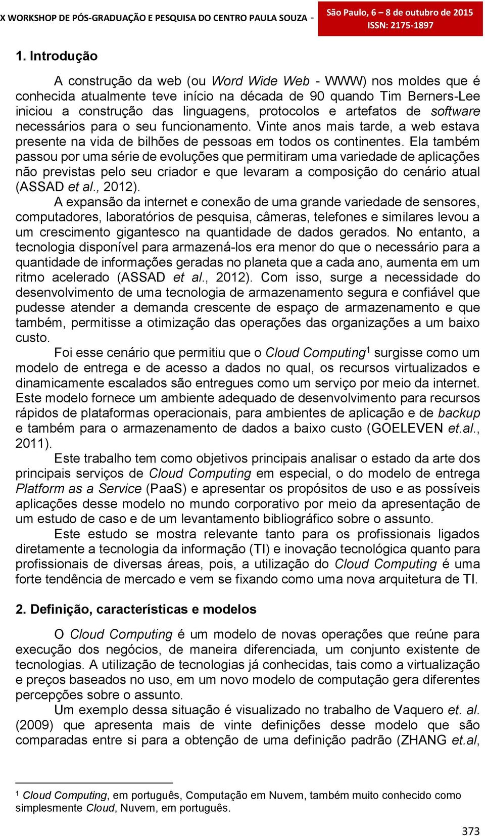 Ela também passou por uma série de evoluções que permitiram uma variedade de aplicações não previstas pelo seu criador e que levaram a composição do cenário atual (ASSAD et al., 2012).