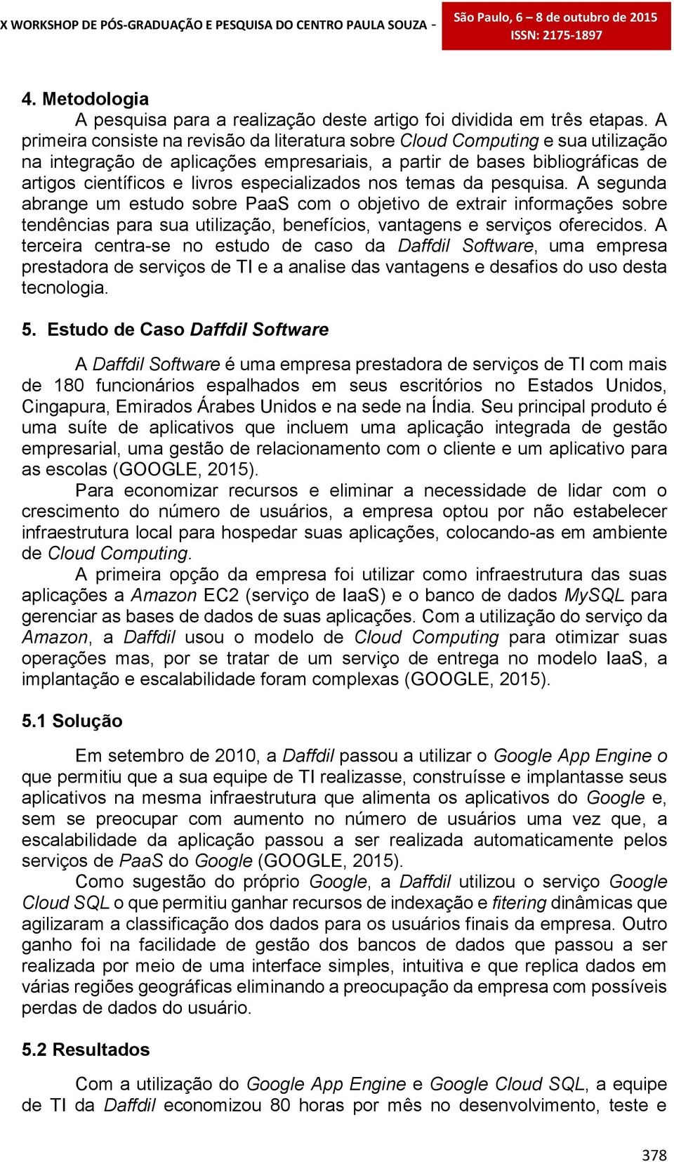 especializados nos temas da pesquisa. A segunda abrange um estudo sobre PaaS com o objetivo de extrair informações sobre tendências para sua utilização, benefícios, vantagens e serviços oferecidos.