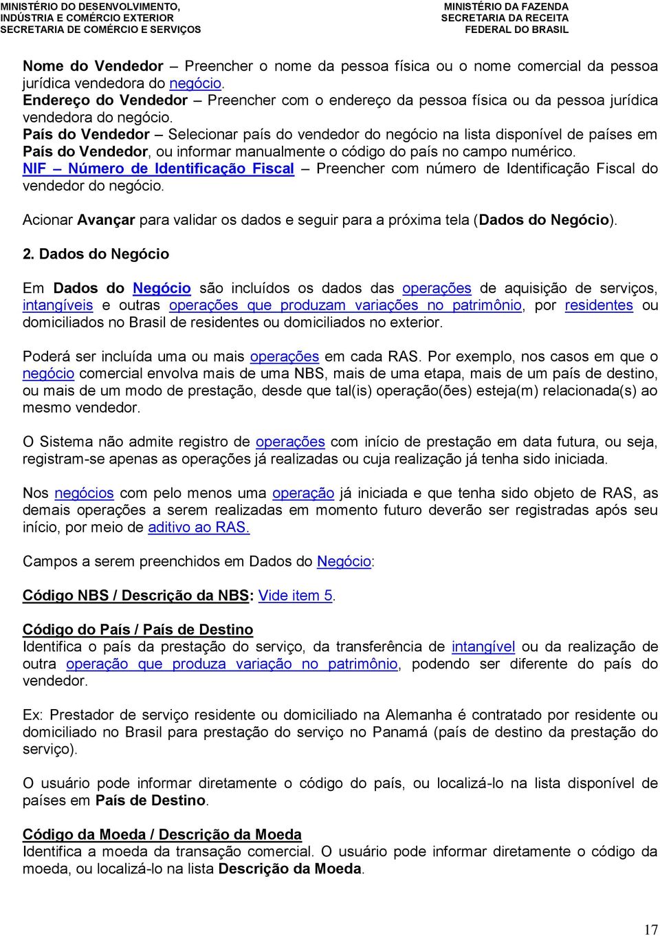 País do Vendedor Selecionar país do vendedor do negócio na lista disponível de países em País do Vendedor, ou informar manualmente o código do país no campo numérico.