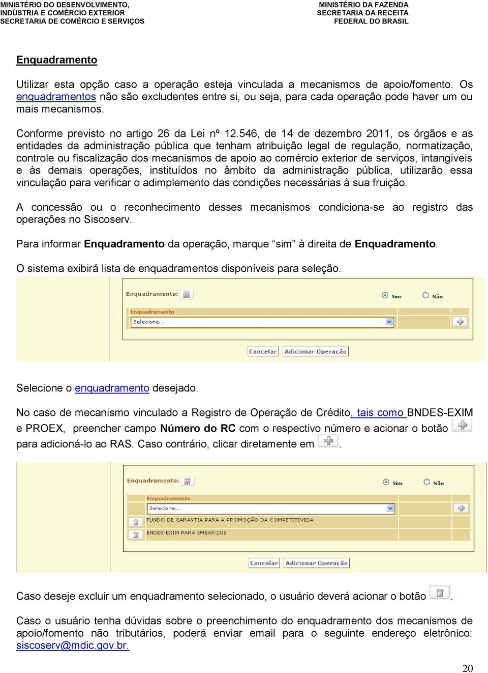 546, de 14 de dezembro 2011, os órgãos e as entidades da administração pública que tenham atribuição legal de regulação, normatização, controle ou fiscalização dos mecanismos de apoio ao comércio