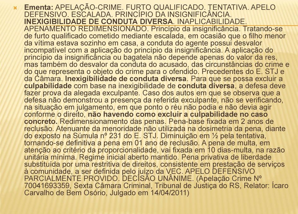 Tratando-se de furto qualificado cometido mediante escalada, em ocasião que o filho menor da vítima estava sozinho em casa, a conduta do agente possui desvalor incompatível com a aplicação do