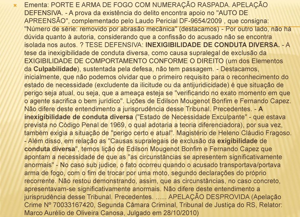 Por outro lado, não há dúvida quanto à autoria, considerando que a confissão do acusado não se encontra isolada nos autos.? TESE DEFENSIVA: INEXIGIBILIDADE DE CONDUTA DIVERSA.