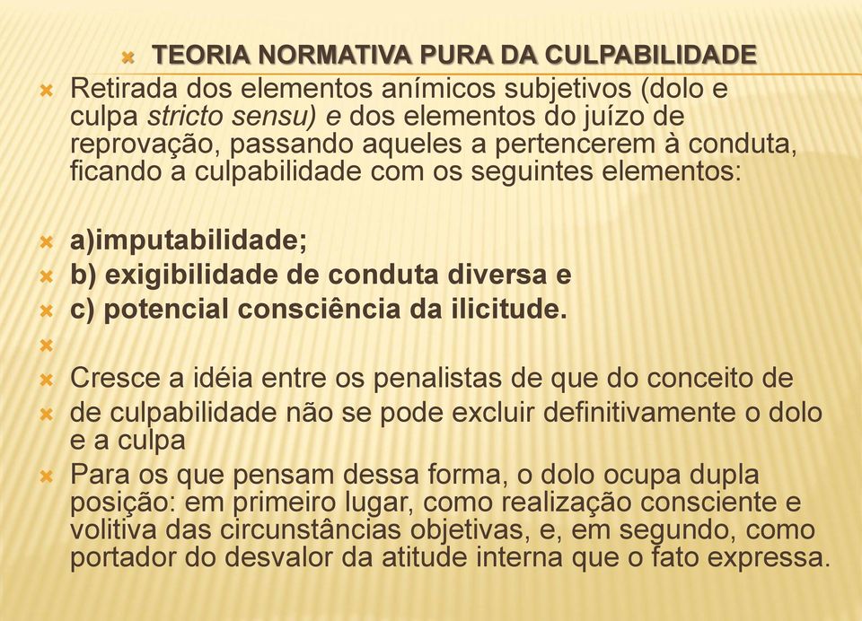 Cresce a idéia entre os penalistas de que do conceito de de culpabilidade não se pode excluir definitivamente o dolo e a culpa Para os que pensam dessa forma, o dolo ocupa