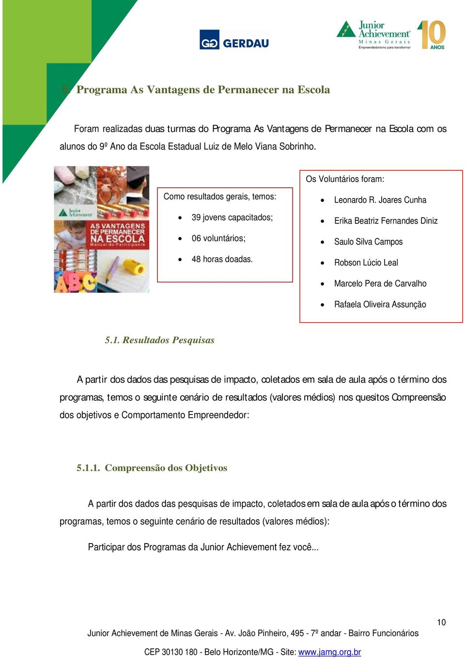 Joares Cunha Erika Beatriz Fernandes Diniz Saulo Silva Campos Robson Lúcio Leal Marcelo Pera de Carvalho Rafaela Oliveira Assunção 5.1.