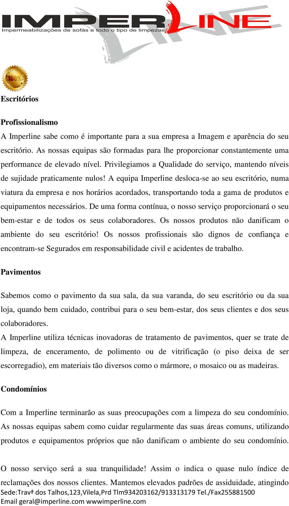 A equipa Imperline desloca-se ao seu escritório, numa viatura da empresa e nos horários acordados, transportando toda a gama de produtos e equipamentos necessários.