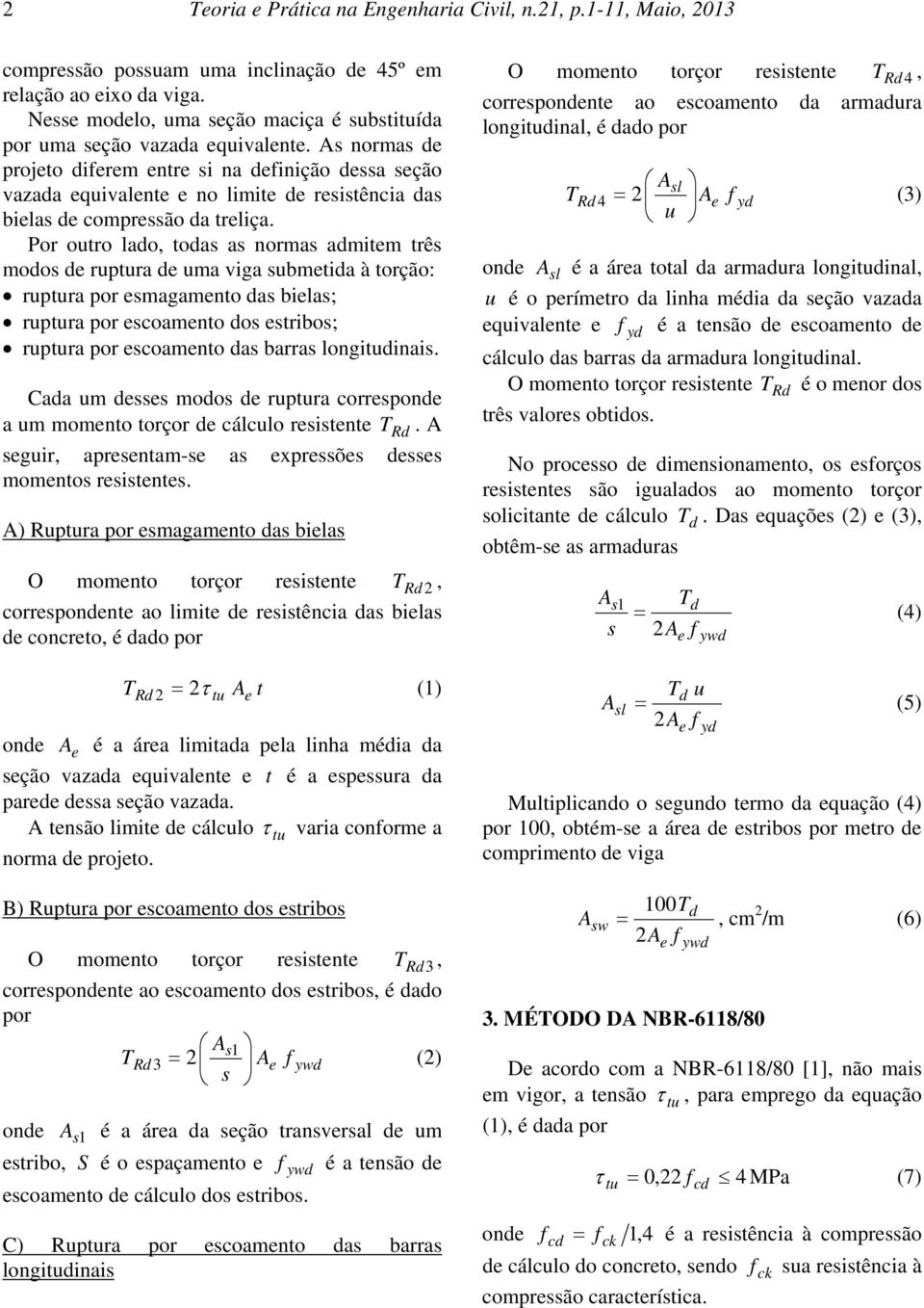 Pr tr lad, tdas as nrmas admitm três mds d rpra d ma viga sbmtida à trçã: rpra pr smagamnt das bilas; rpra pr scamnt ds stribs; rpra pr scamnt das barras lngidinais.