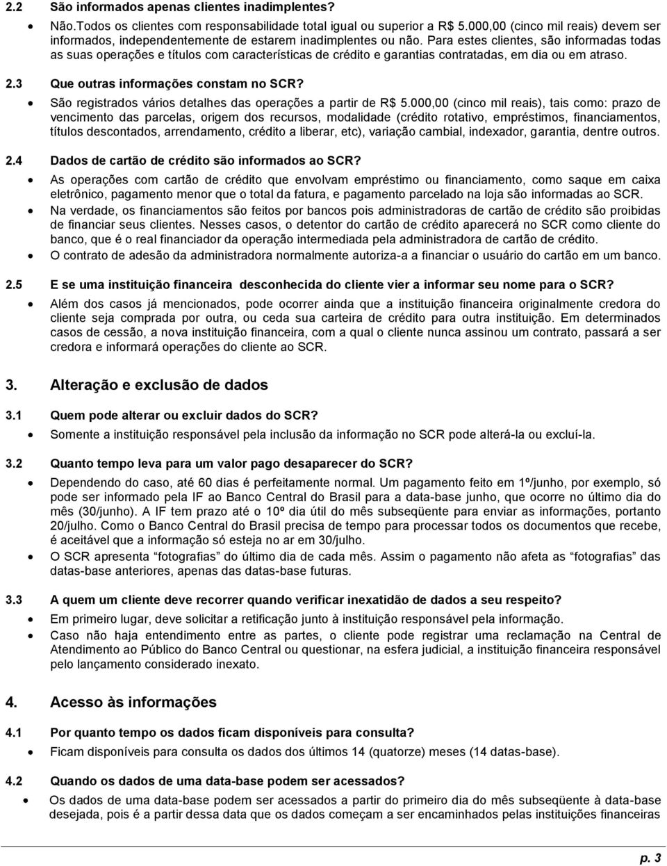 Para estes clientes, são informadas todas as suas operações e títulos com características de crédito e garantias contratadas, em dia ou em atraso. 2.3 Que outras informações constam no SCR?