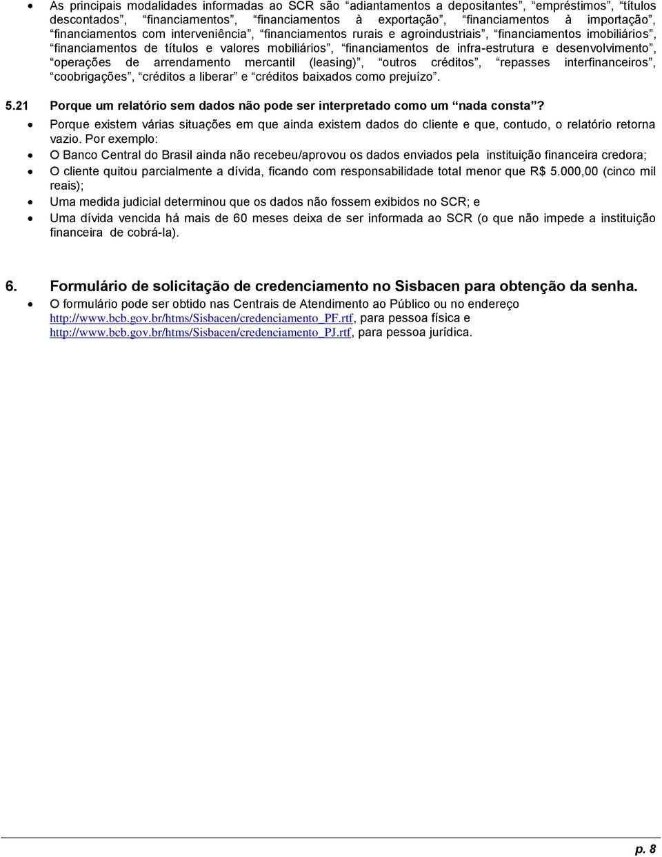 desenvolvimento, operações de arrendamento mercantil (leasing), outros créditos, repasses interfinanceiros, coobrigações, créditos a liberar e créditos baixados como prejuízo. 5.