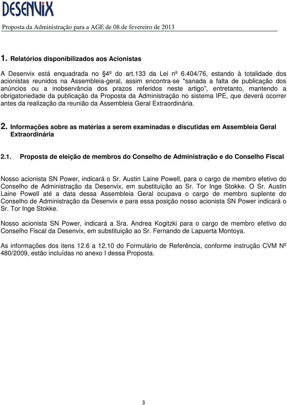 entretanto, mantendo a obrigatoriedade da publicação da Proposta da Administração no sistema IPE, que deverá ocorrer antes da realização da reunião da Assembleia Geral Extraordinária. 2.