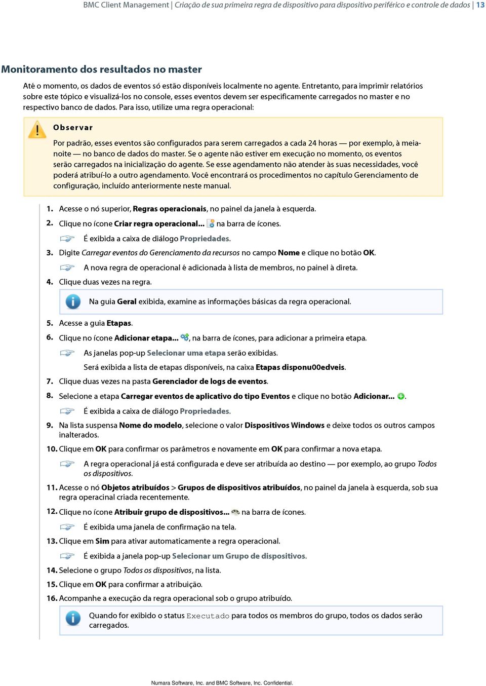 Entretanto, para imprimir relatórios sobre este tópico e visualizá-los no console, esses eventos devem ser especificamente carregados no master e no respectivo banco de dados.