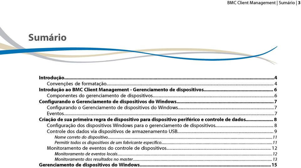 ..7 Criação de sua primeira regra de dispositivo para dispositivo periférico e controle de dados... 8 Configuração dos dispositivos Windows para o gerenciamento de dispositivos.