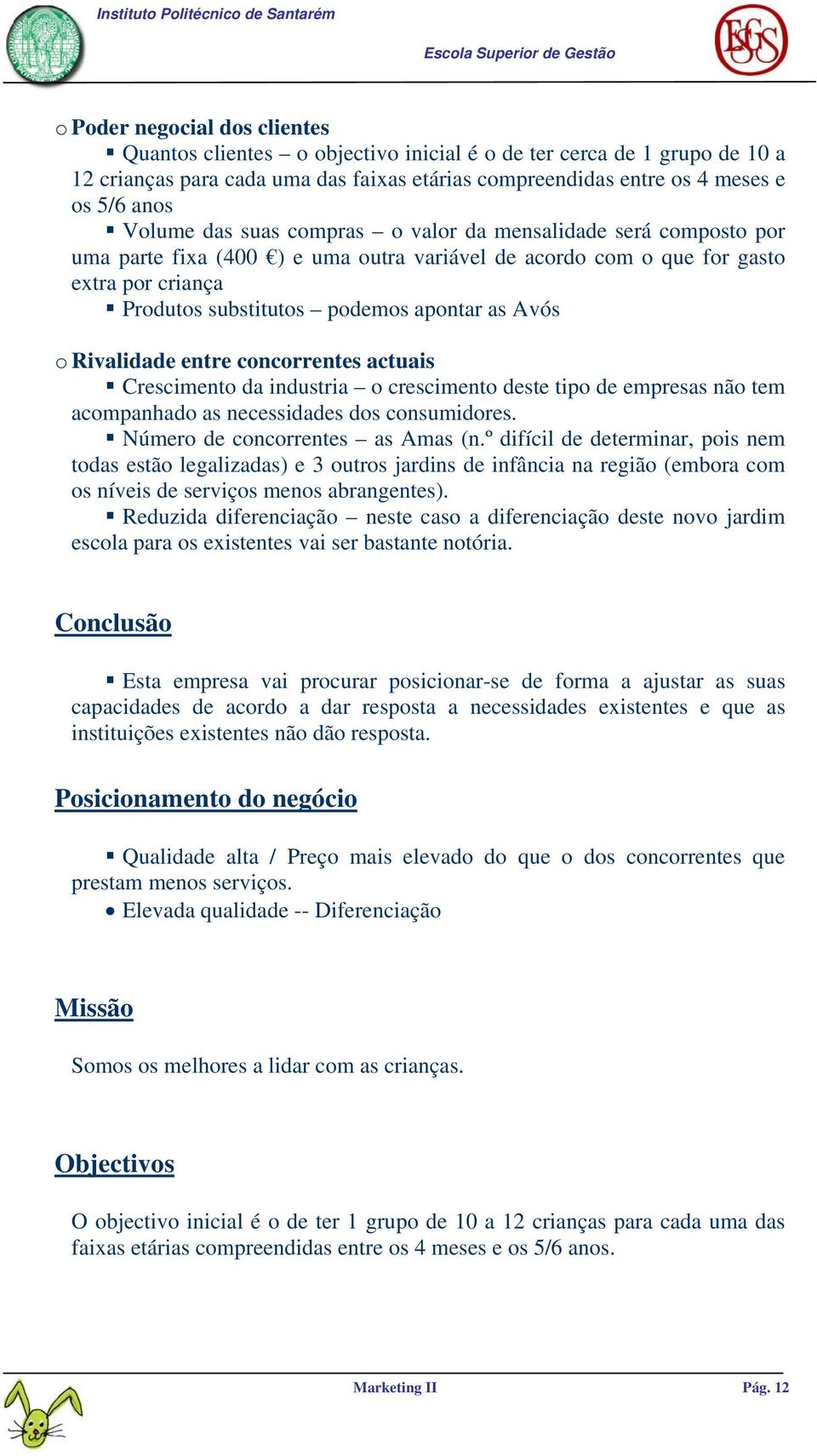 Rivalidade entre concorrentes actuais Crescimento da industria o crescimento deste tipo de empresas não tem acompanhado as necessidades dos consumidores. Número de concorrentes as Amas (n.