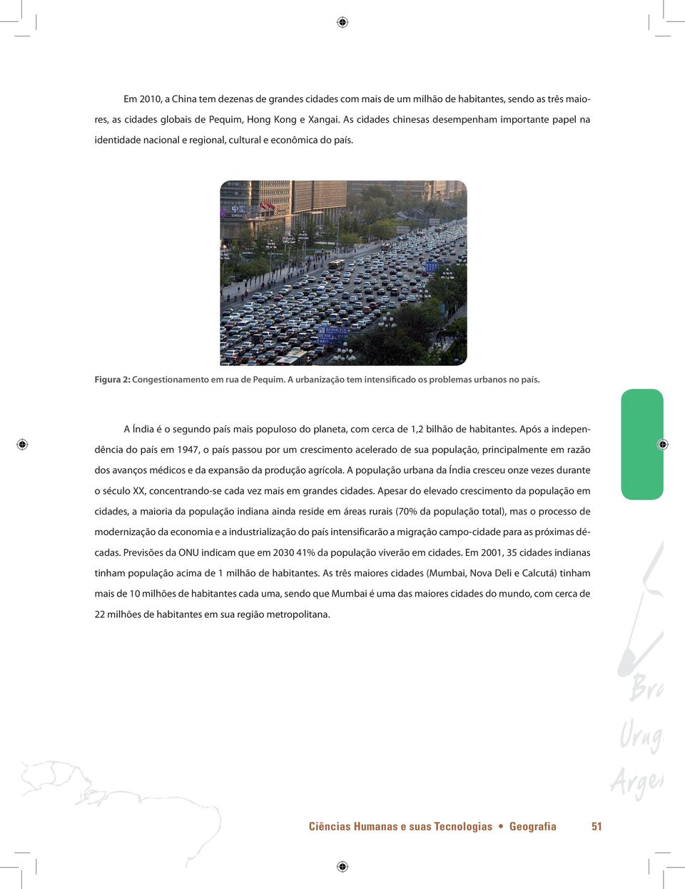 A urbanização tem intensificado os problemas urbanos no país. A Índia é o segundo país mais populoso do planeta, com cerca de 1,2 bilhão de habitantes.