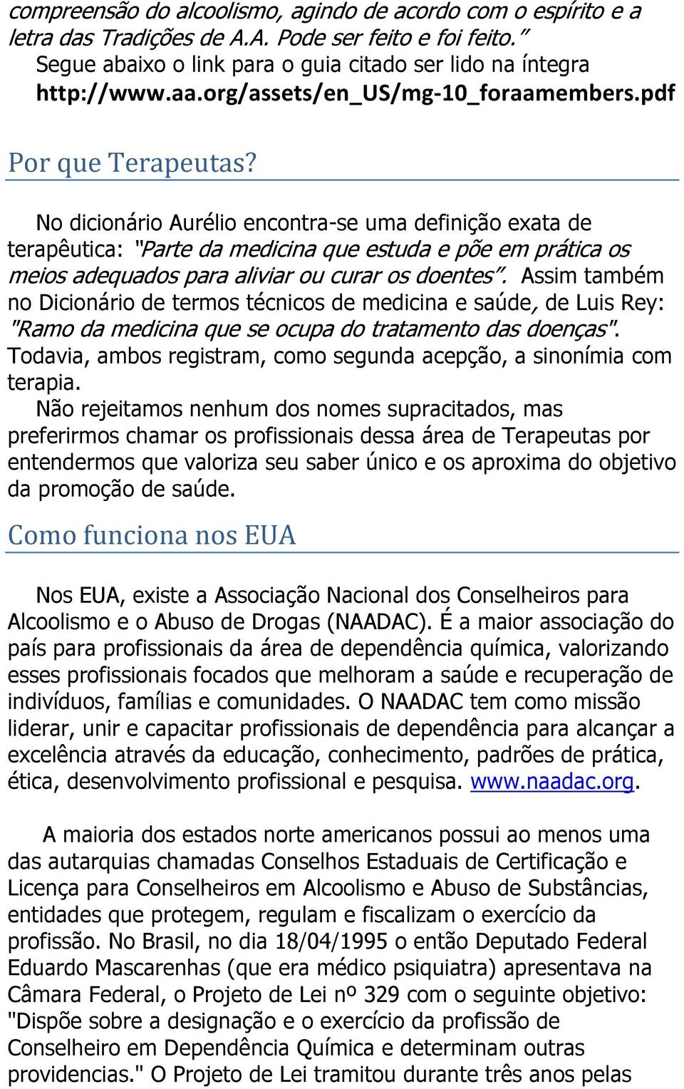 No dicionário Aurélio encontra-se uma definição exata de terapêutica: Parte da medicina que estuda e põe em prática os meios adequados para aliviar ou curar os doentes.