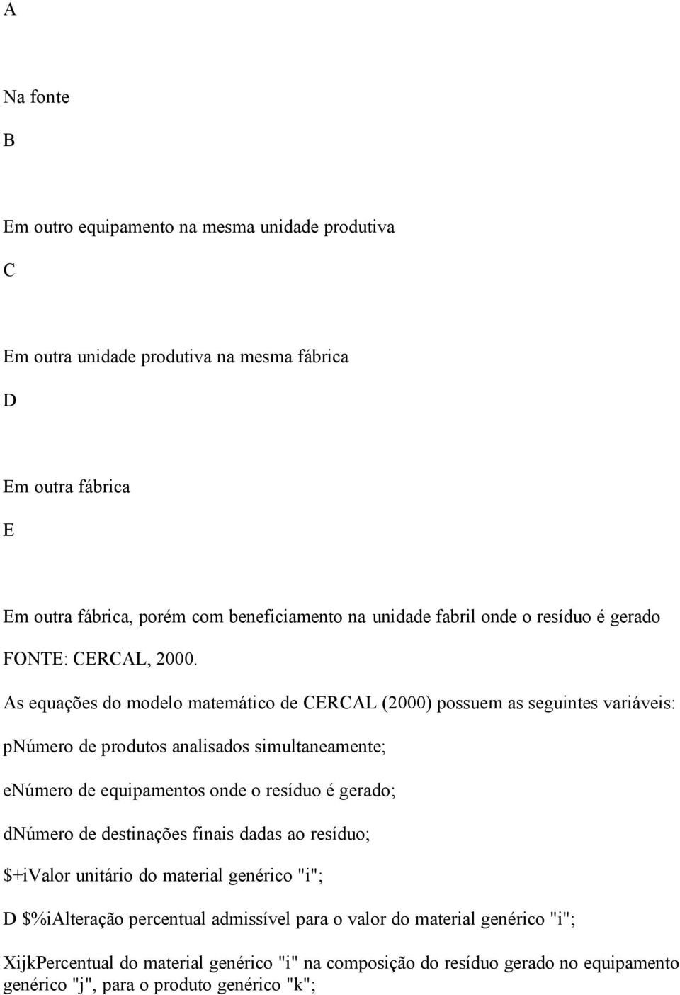 As equações do modelo matemático de CERCAL (2) possuem as seguintes variáveis: pnúmero de produtos analisados simultaneamente; enúmero de equipamentos onde o resíduo é gerado;