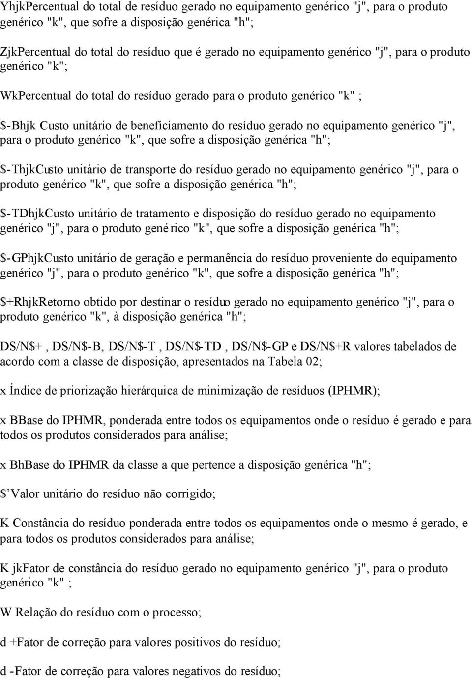 para o produto genérico "k", que sofre a disposição genérica "h"; $-ThjkCusto unitário de transporte do resíduo gerado no equipamento genérico "j", para o produto genérico "k", que sofre a disposição