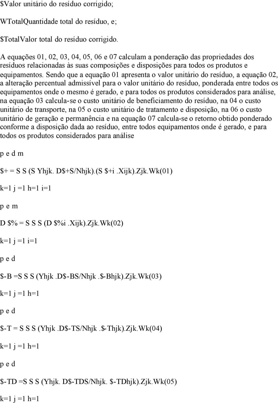 Sendo que a equação apresenta o valor unitário do resíduo, a equação 2, a alteração percentual admissível para o valor unitário do resíduo, ponderada entre todos os equipamentos onde o mesmo é