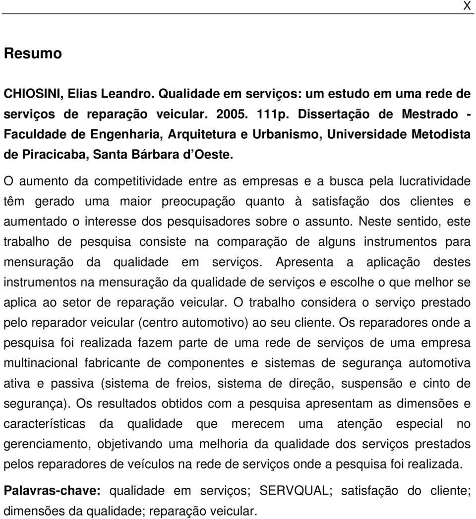 O aumento a cometitiviae entre as emresas e a busca ela lucrativiae têm gerao u ior reocuação quanto à satisfação os clientes e aumentao o interesse os esquisaores sobre o assunto.