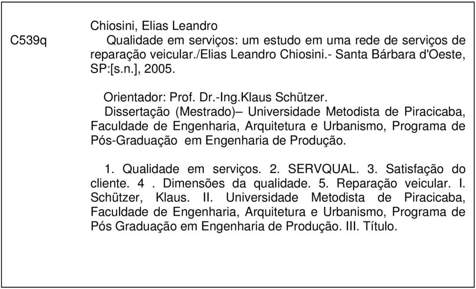 Dissertação (Mestrao) Universiae Metoista e Piracicaba, Faculae e Engenharia, Arquitetura e Urbanismo, Progra e Pós-Grauação em Engenharia e Proução. 1.