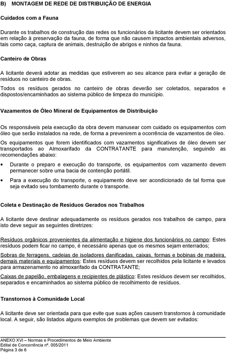 Canteiro de Obras A licitante deverá adotar as medidas que estiverem ao seu alcance para evitar a geração de resíduos no canteiro de obras.