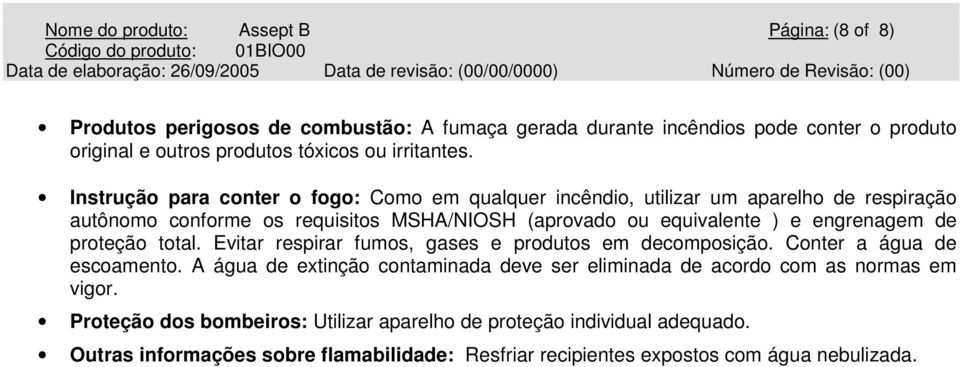 Instrução para conter o fogo: Como em qualquer incêndio, utilizar um aparelho de respiração autônomo conforme os requisitos MSHA/NIOSH (aprovado ou equivalente ) e engrenagem de