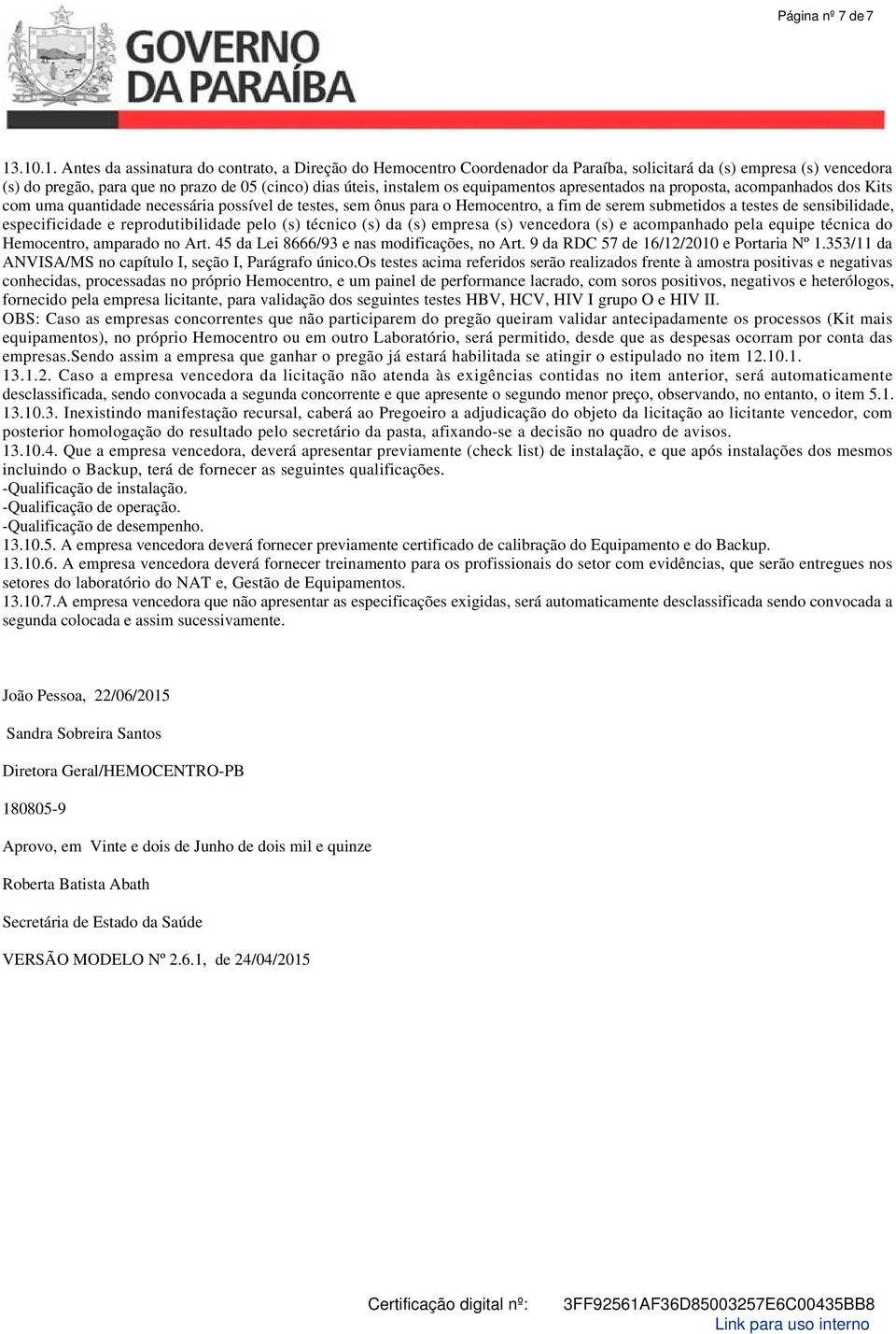 equipamentos apresentados na proposta, acompanhados dos Kits com uma quantidade necessária possível de testes, sem ônus para o Hemocentro, a fim de serem submetidos a testes de sensibilidade,