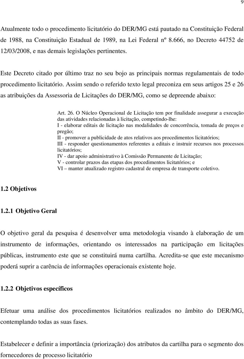 Assim sendo o referido texto legal preconiza em seus artigos 25 e 26 