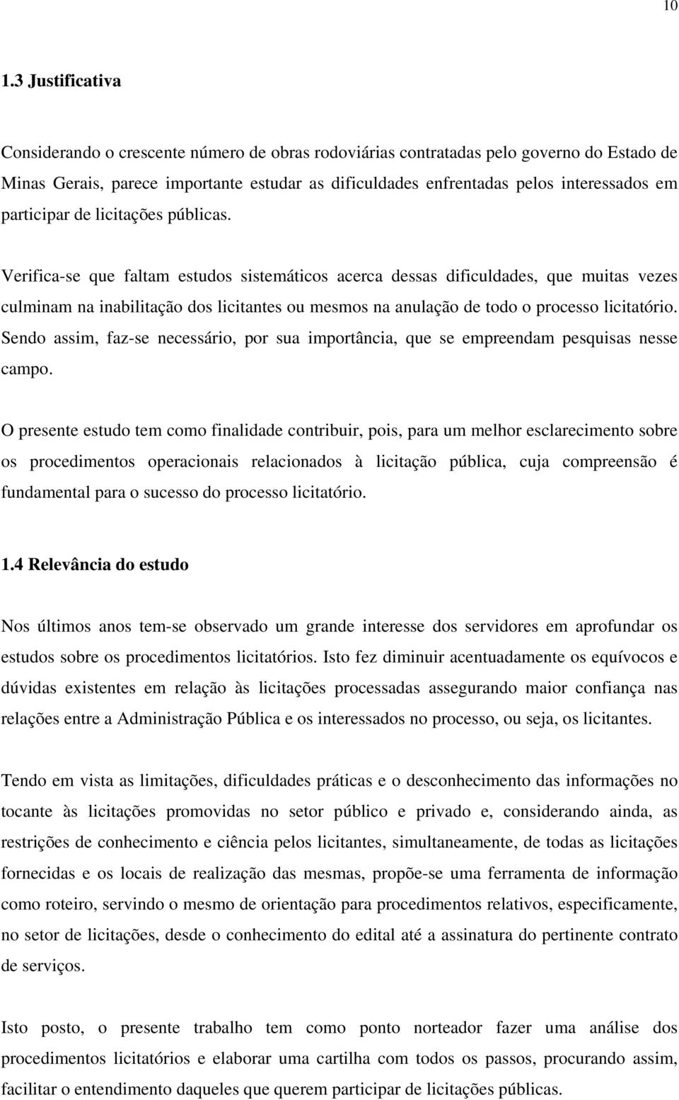 Verifica-se que faltam estudos sistemáticos acerca dessas dificuldades, que muitas vezes culminam na inabilitação dos licitantes ou mesmos na anulação de todo o processo licitatório.