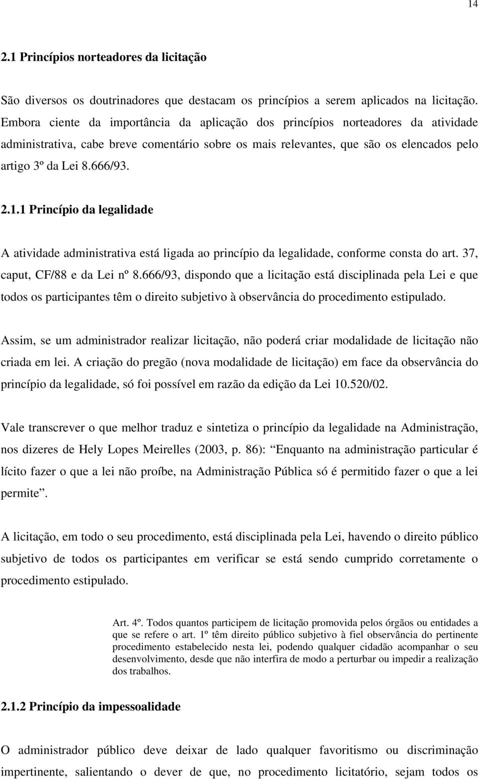 2.1.1 Princípio da legalidade A atividade administrativa está ligada ao princípio da legalidade, conforme consta do art. 37, caput, CF/88 e da Lei nº 8.