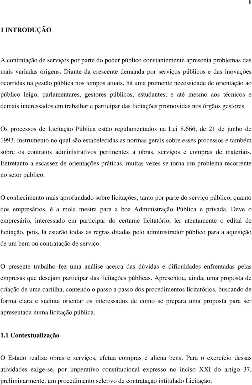 públicos, estudantes, e até mesmo aos técnicos e demais interessados em trabalhar e participar das licitações promovidas nos órgãos gestores.