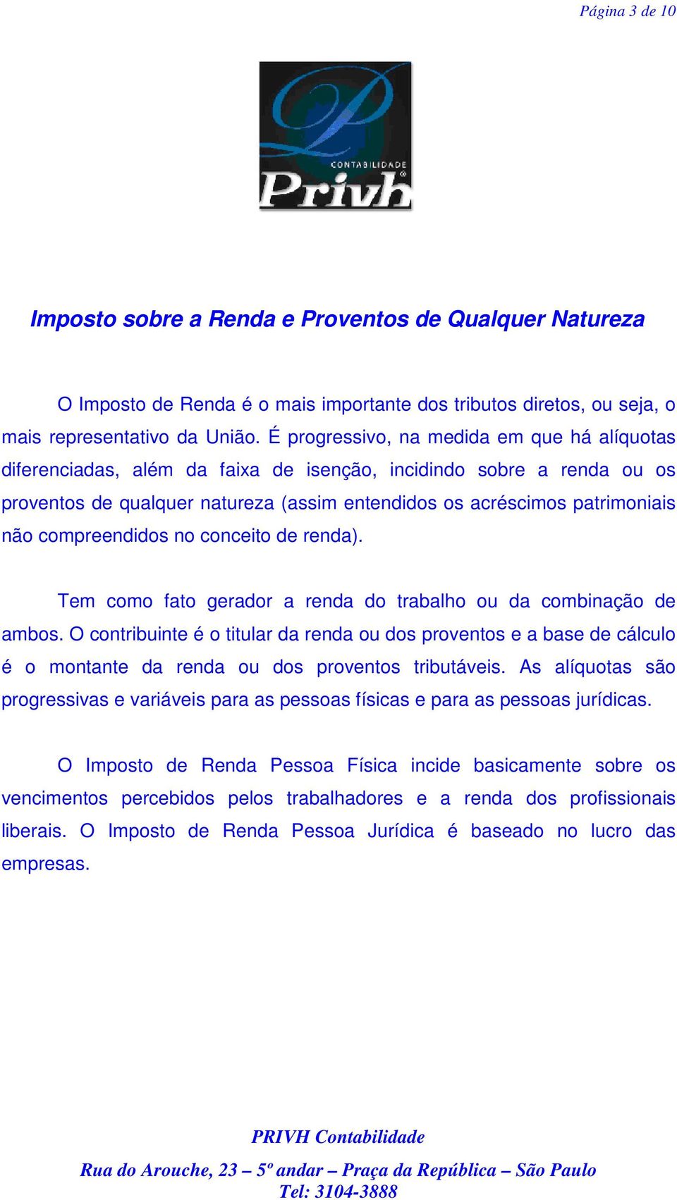 compreendidos no conceito de renda). Tem como fato gerador a renda do trabalho ou da combinação de ambos.