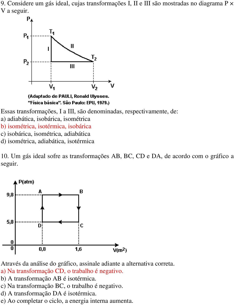 adiabática d) isométrica, adiabática, isotérmica 10. Um gás ideal sofre as transformações AB, BC, CD e DA, de acordo com o gráfico a seguir.