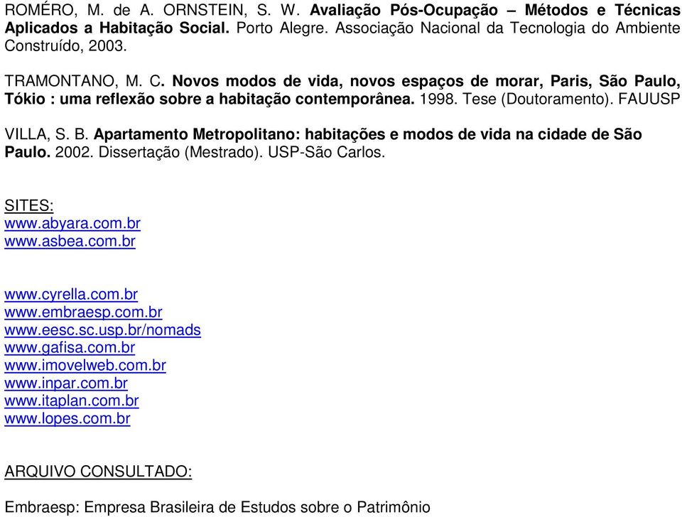 Apartamento Metropolitano: habitações e modos de vida na cidade de São Paulo. 2002. Dissertação (Mestrado). USP-São Carlos. SITES: www.abyara.com.br www.asbea.com.br www.cyrella.com.br www.embraesp.