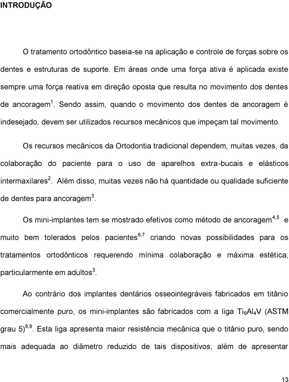 Sendo assim, quando o movimento dos dentes de ancoragem é indesejado, devem ser utilizados recursos mecânicos que impeçam tal movimento.