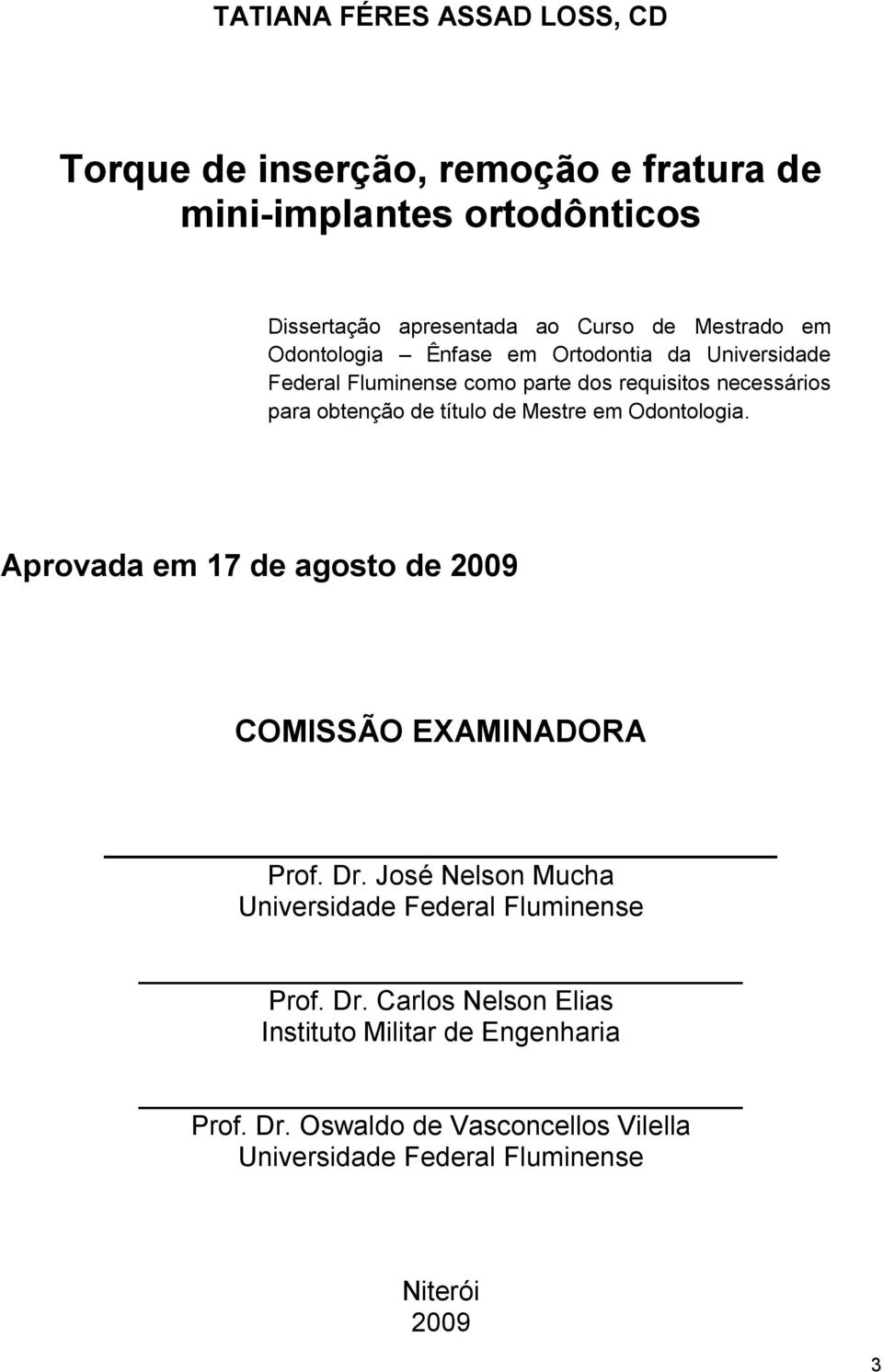 de Mestre em Odontologia. Aprovada em 17 de agosto de 2009 COMISSÃO EXAMINADORA Prof. Dr.