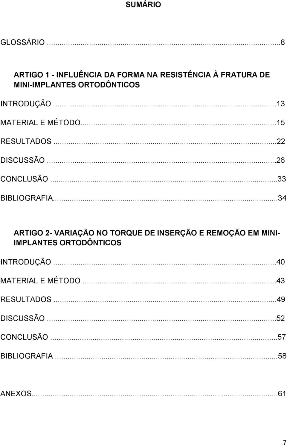 ..13 MATERIAL E MÉTODO...15 RESULTADOS...22 DISCUSSÃO...26 CONCLUSÃO...33 BIBLIOGRAFIA.