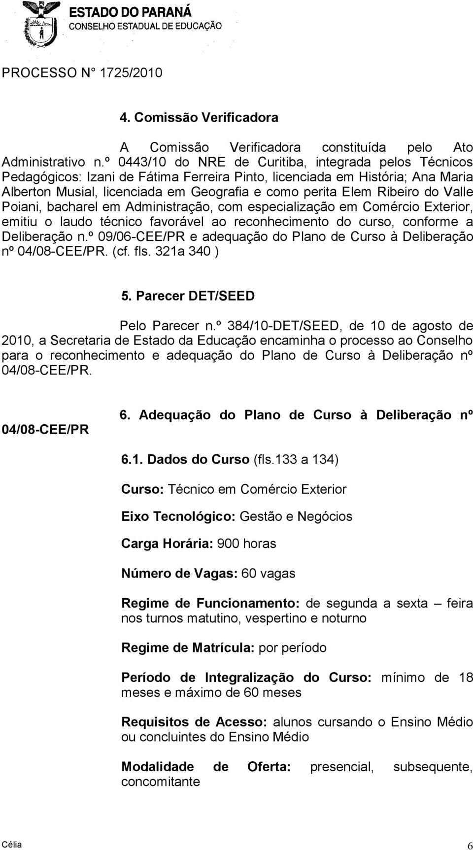 Ribeiro do Valle Poiani, bacharel em Administração, com especialização em Comércio Exterior, emitiu o laudo técnico favorável ao reconhecimento do curso, conforme a Deliberação n.