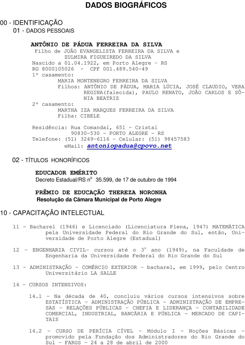 540-49 1º casamento: MARIA MONTENEGRO FERREIRA DA SILVA Filhos: ANTÔNIO DE PÁDUA, MARIA LÚCIA, JOSÉ CLAUDIO, VERA REGINA(falecida), PAULO RENATO, JOÃO CARLOS E SÔ- NIA BEATRIZ 2º casamento: MARTHA