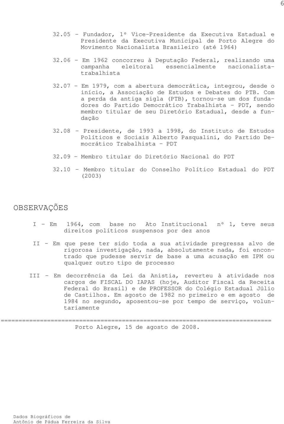 07 - Em 1979, com a abertura democrática, integrou, desde o início, a Associação de Estudos e Debates do PTB.