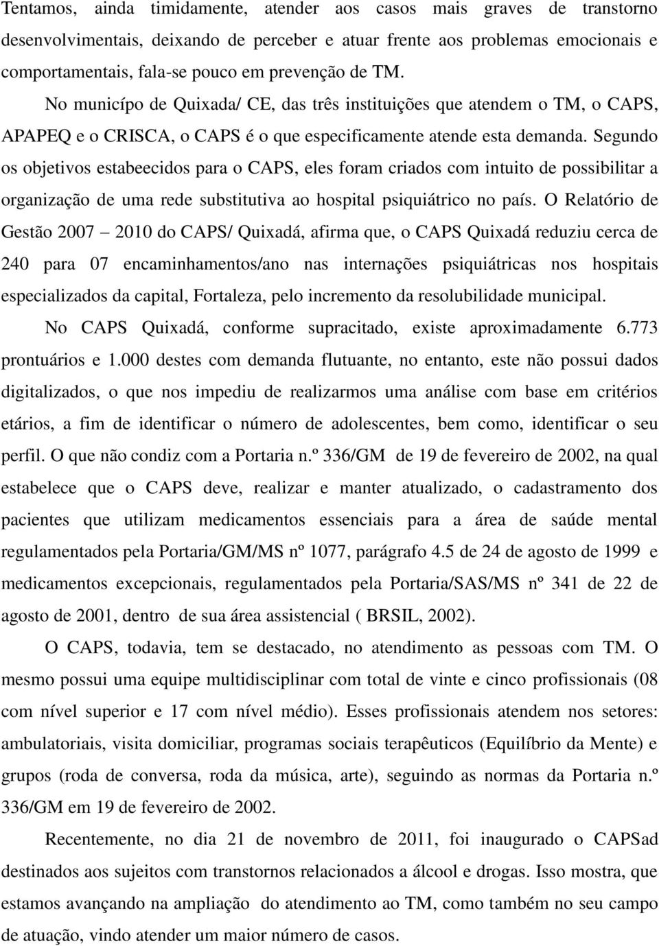 Segundo os objetivos estabeecidos para o CAPS, eles foram criados com intuito de possibilitar a organização de uma rede substitutiva ao hospital psiquiátrico no país.