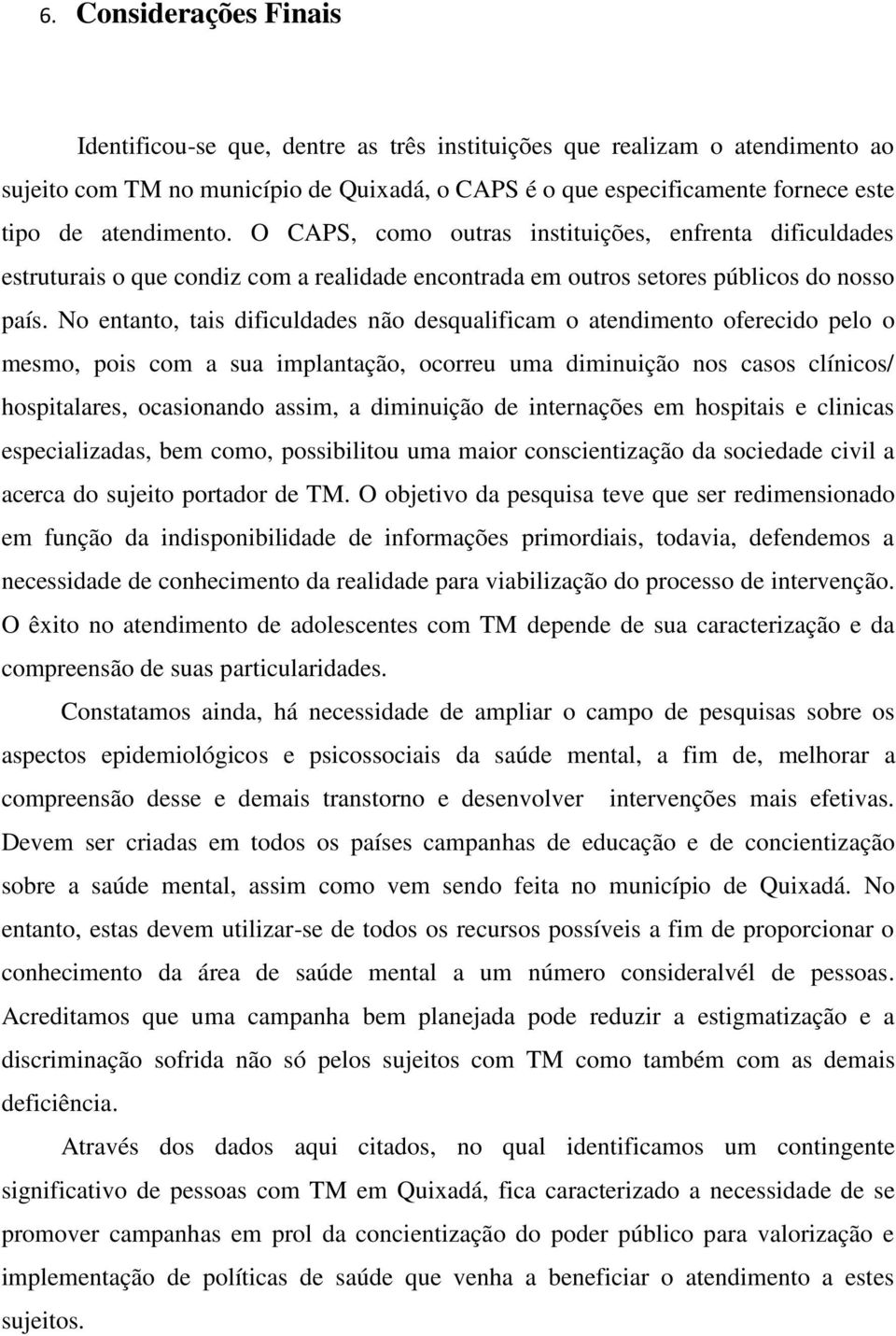 No entanto, tais dificuldades não desqualificam o atendimento oferecido pelo o mesmo, pois com a sua implantação, ocorreu uma diminuição nos casos clínicos/ hospitalares, ocasionando assim, a